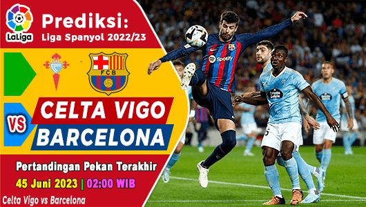 Prediksi Celta Vigo vs Barcelona pada Pekan Terakhir La Liga 2022/2023, 5 Juni 2023